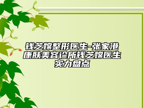 钱芝嫦整形医生-张家港康肤美容诊所钱芝嫦医生实力盘点