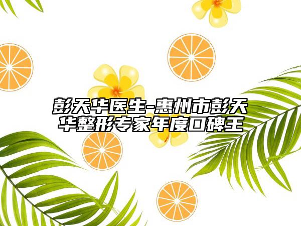 彭天华医生-惠州市彭天华整形专家年度口碑王