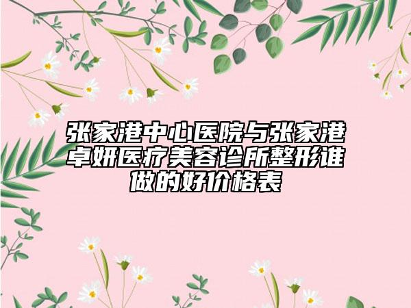 张家港中心医院与张家港卓妍医疗美容诊所整形谁做的好价格表