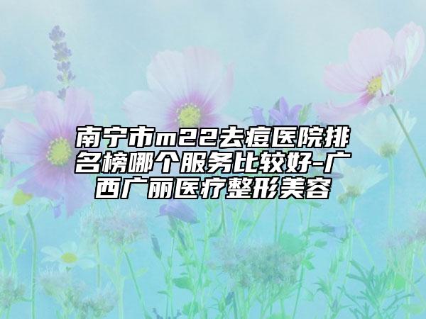 南宁市m22去痘医院排名榜哪个服务比较好-广西广丽医疗整形美容