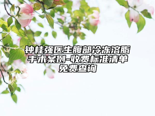 钟桂强医生腹部冷冻溶脂手术案例-收费标准清单免费查询