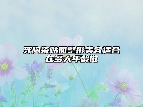 牙陶瓷贴面整形美容适合在多大年龄做