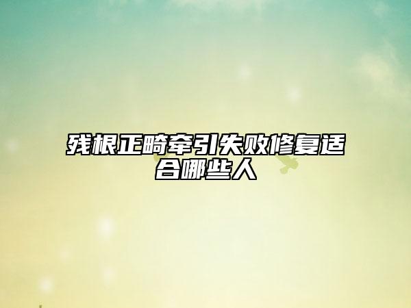残根正畸牵引失败修复适合哪些人