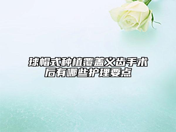 球帽式种植覆盖义齿手术后有哪些护理要点