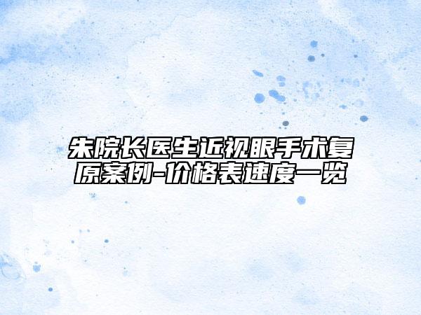 朱院长医生近视眼手术复原案例-价格表速度一览