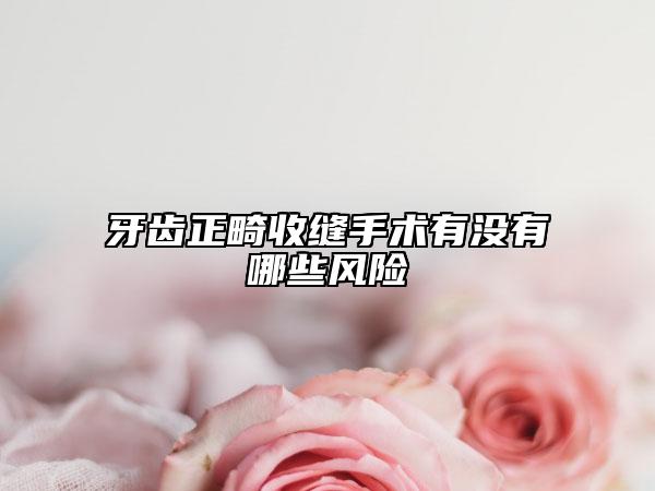牙齿正畸收缝手术有没有哪些风险