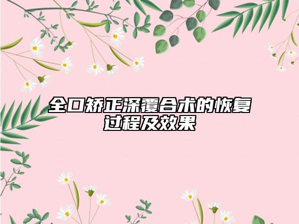 全口矫正深覆合术的恢复过程及效果
