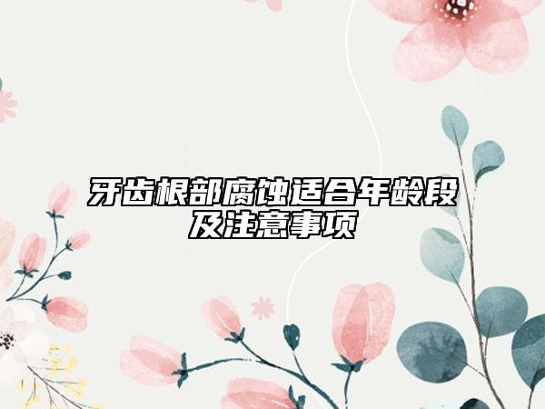 牙齿根部腐蚀适合年龄段及注意事项