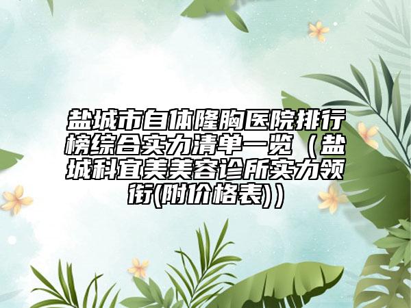 盐城市自体隆胸医院排行榜综合实力清单一览（盐城科宜美美容诊所实力领衔(附价格表)）