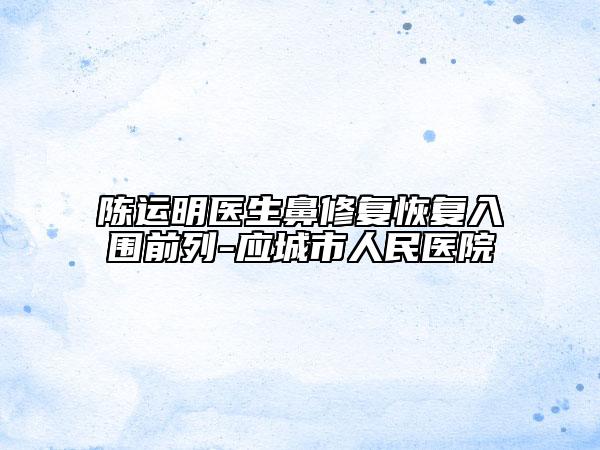 陈运明医生鼻修复恢复入围前列-应城市人民医院