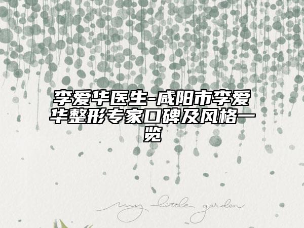 李爱华医生-咸阳市李爱华整形专家口碑及风格一览