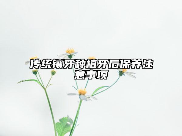 传统镶牙种植牙后保养注意事项