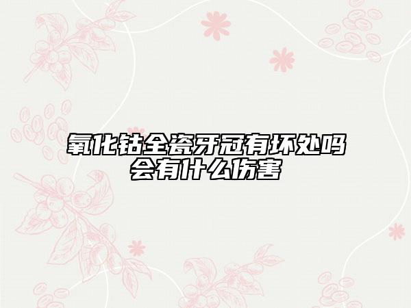 氧化钴全瓷牙冠有坏处吗会有什么伤害