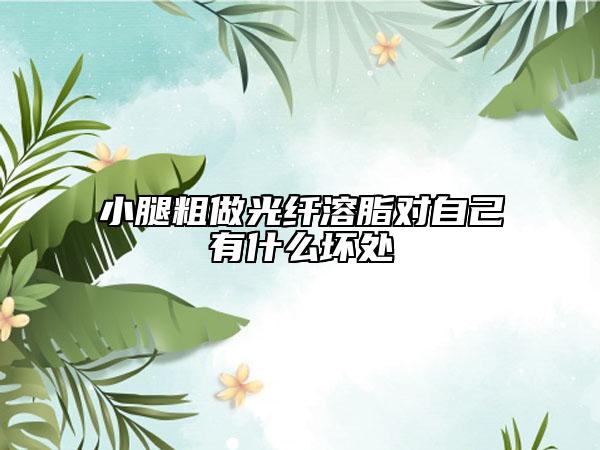 小腿粗做光纤溶脂对自己有什么坏处