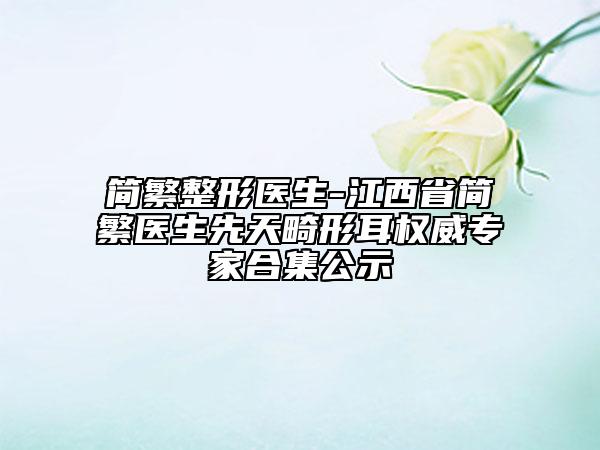 简繁整形医生-江西省简繁医生先天畸形耳权威专家合集公示