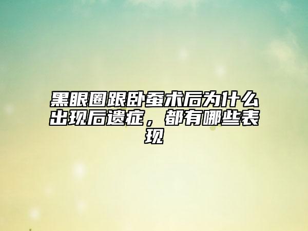 黑眼圈跟卧蚕术后为什么出现后遗症，都有哪些表现