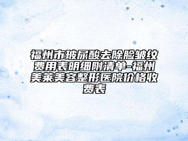 福州市玻尿酸去除脸皱纹费用表明细附清单-福州美莱美容整形医院价格收费表