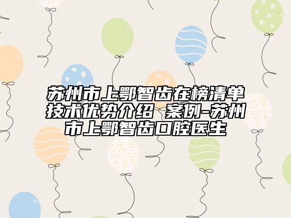 苏州市上鄂智齿在榜清单技术优势介绍 案例-苏州市上鄂智齿口腔医生