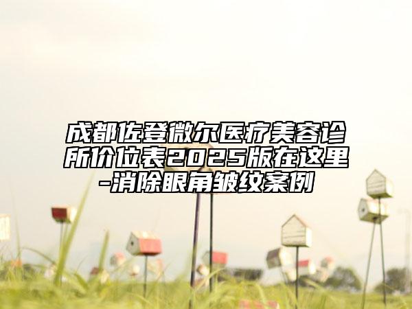 成都佐登微尔医疗美容诊所价位表2025版在这里-消除眼角皱纹案例
