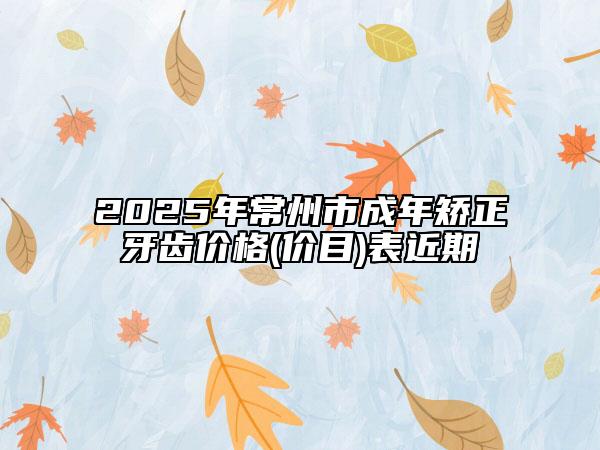 2025年常州市成年矫正牙齿价格(价目)表近期