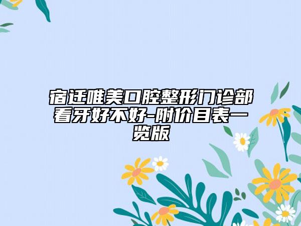 宿迁唯美口腔整形门诊部看牙好不好-附价目表一览版