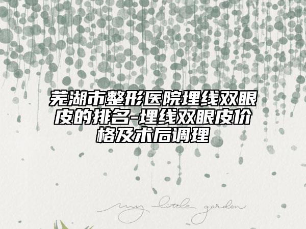 芜湖市整形医院埋线双眼皮的排名-埋线双眼皮价格及术后调理