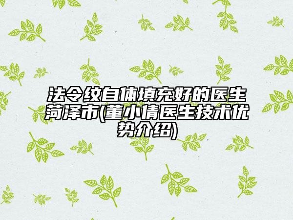 法令纹自体填充好的医生菏泽市(董小倩医生技术优势介绍)