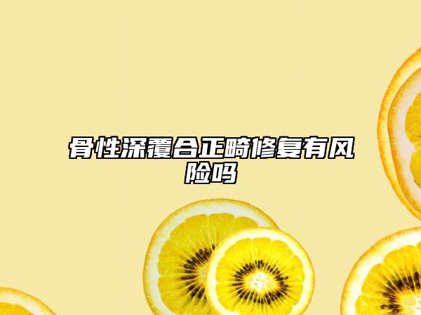 骨性深覆合正畸修复有风险吗