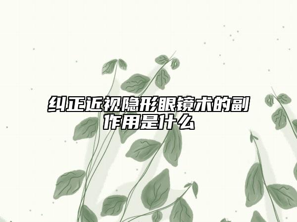 纠正近视隐形眼镜术的副作用是什么