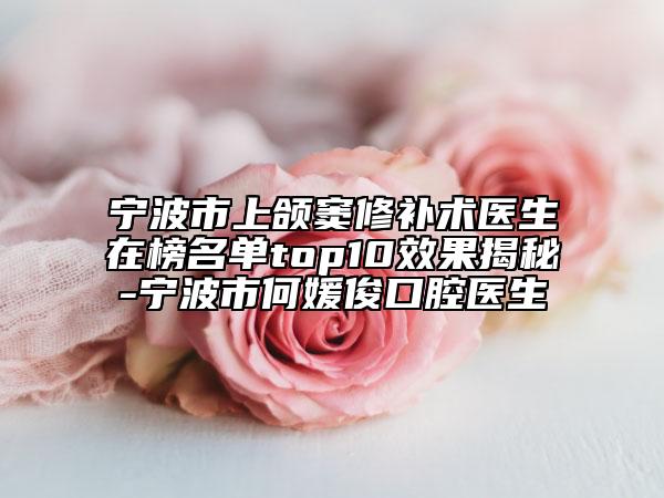宁波市上颌窦修补术医生在榜名单top10效果揭秘-宁波市何媛俊口腔医生