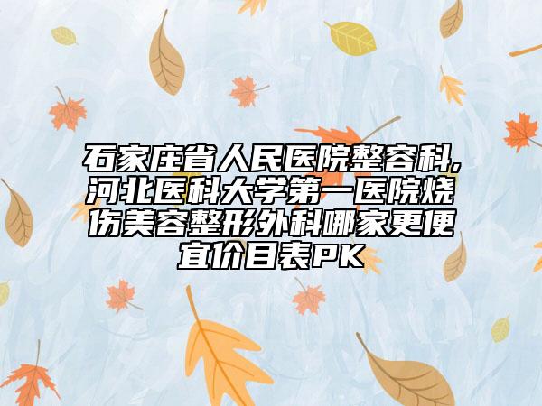 石家庄省人民医院整容科,河北医科大学第一医院烧伤美容整形外科哪家更便宜价目表PK