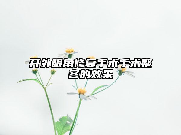 开外眼角修复手术手术整容的效果