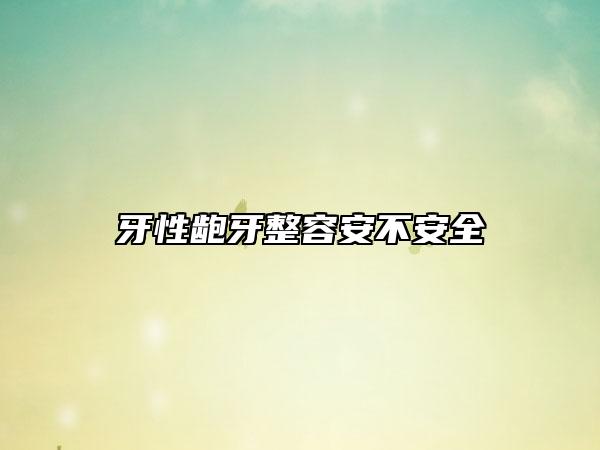牙性龅牙整容安不安全