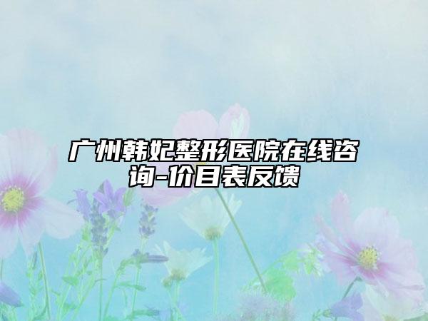 广州韩妃整形医院在线咨询-价目表反馈