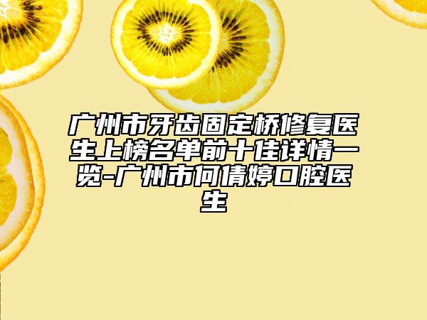 广州市牙齿固定桥修复医生上榜名单前十佳详情一览-广州市何倩婷口腔医生