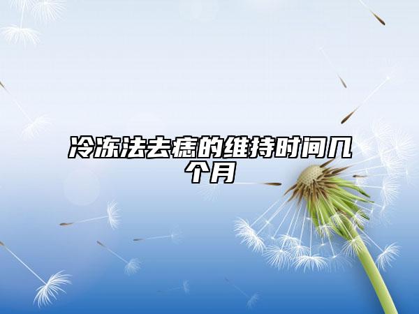 冷冻法去痣的维持时间几个月