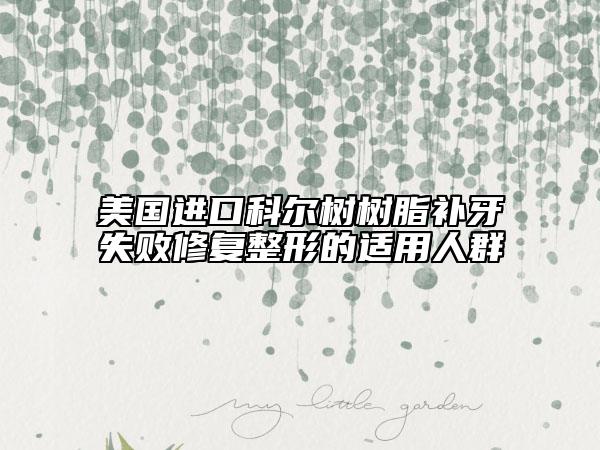 美国进口科尔树树脂补牙失败修复整形的适用人群