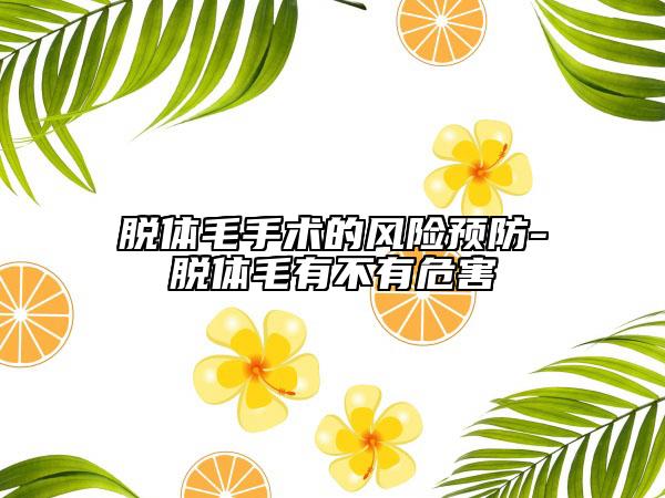 脱体毛手术的风险预防-脱体毛有不有危害