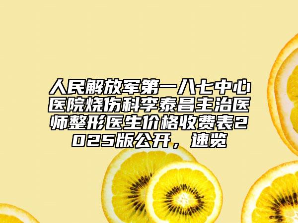 人民解放军第一八七中心医院烧伤科李泰昌主治医师整形医生价格收费表2025版公开，速览