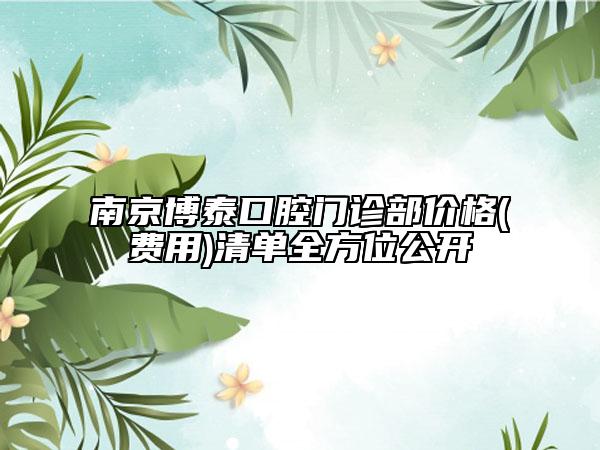 南京博泰口腔门诊部价格(费用)清单全方位公开