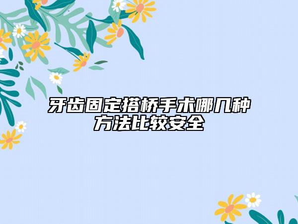 牙齿固定搭桥手术哪几种方法比较安全