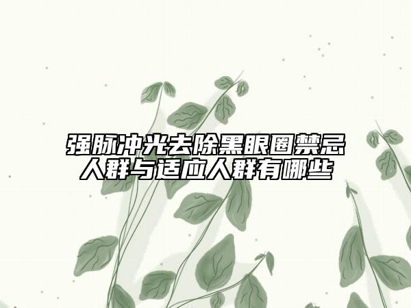 强脉冲光去除黑眼圈禁忌人群与适应人群有哪些