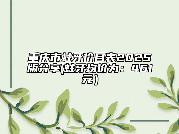 重庆市蛀牙价目表2025版分享(蛀牙均价为：461元）
