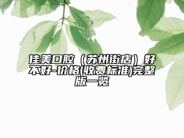 佳美口腔（苏州街店）好不好-价格(收费标准)完整版一览