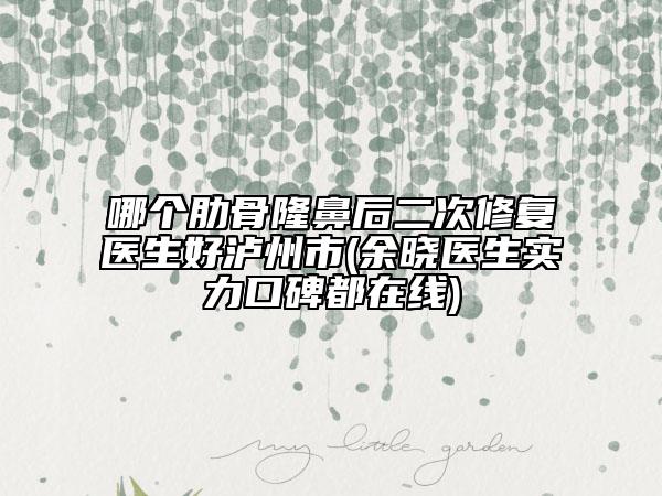哪个肋骨隆鼻后二次修复医生好泸州市(余晓医生实力口碑都在线)