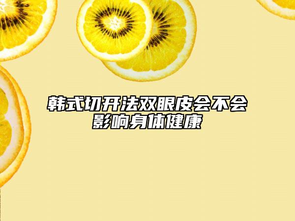 韩式切开法双眼皮会不会影响身体健康