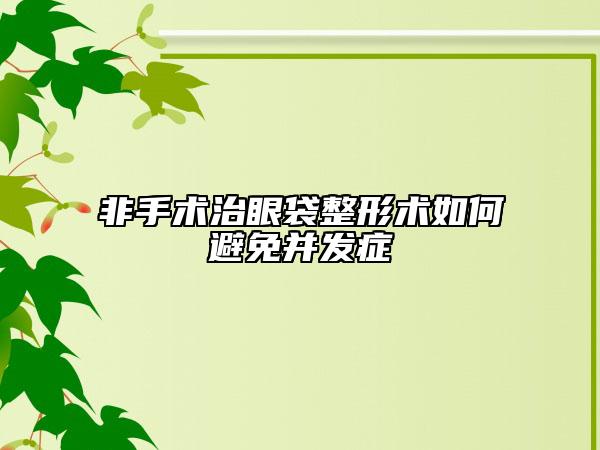 非手术治眼袋整形术如何避免并发症