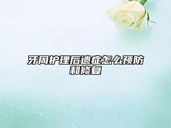 牙周护理后遗症怎么预防和修复
