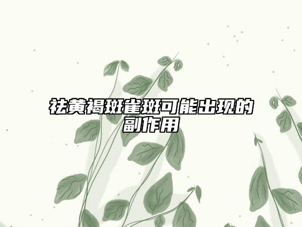祛黄褐斑雀斑可能出现的副作用