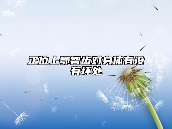 正位上鄂智齿对身体有没有坏处